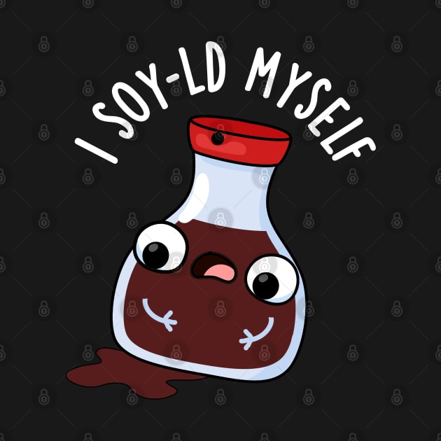 I Soy-ld Myself Funny Soy Sauce Pun by punnybone