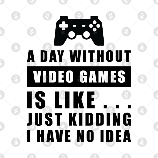 A day without Video Games is like.. just kidding i have no idea by DesignWood Atelier