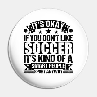 Soccer Lover It's Okay If You Don't Like Soccer It's Kind Of A Smart People Sports Anyway Pin