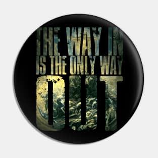 The Way In Is The Only Way Out Pin