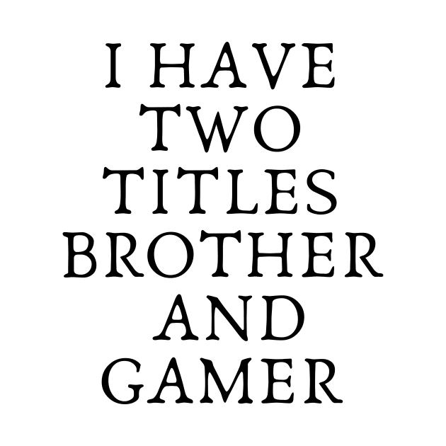 i have two titles brother and gamer funny by Mary shaw