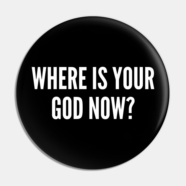 Where Is Your God Now Funny Atheist Meme Religion Joke Statement Humor Slogan Quote Where Is Your God Now Pin Teepublic