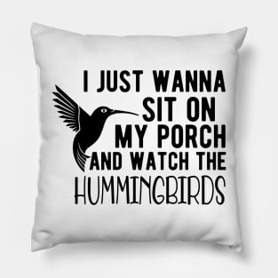 Hummingbird - I just wanna sit on my porch and watch the hummingbirds Pillow