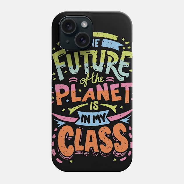 The Future Of The Planet Is In My Classroom Phone Case by blackfur