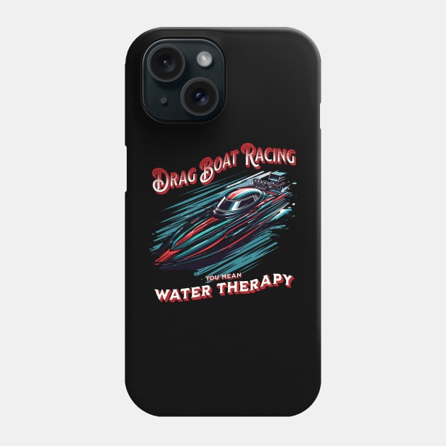 Drag Boat Racing You Mean Water Therapy Funny Sarcastic Drag Boat Fast Boat Speed Boat Phone Case by Carantined Chao$