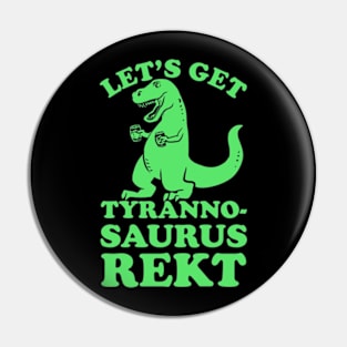 LET'S GET TYRANNOSAURUS REKT Pin