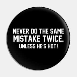 Never do the same mistake twice Unless he’s hot! Pin