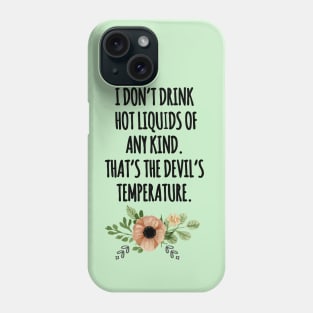 i dont drink hot liquids Phone Case