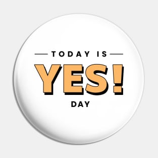 TODAY IS YES DAY Pin