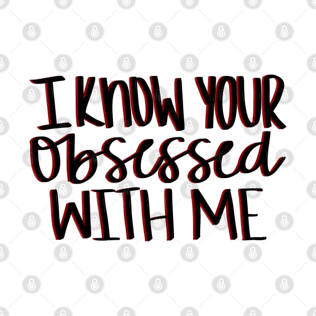 I know your obsessed with me by gdm123