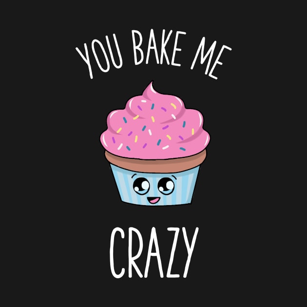 You bake me crazy cupcake baking lover design by gigglycute