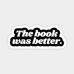 The book was better, book worm, nerd, book lover, reader Magnet