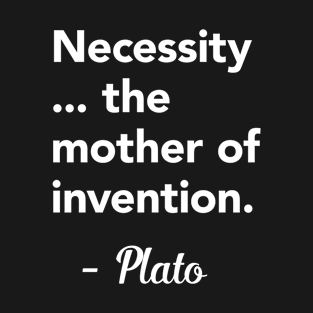 Necessity the mother of invention T-Shirt Plato Quote T-Shirt