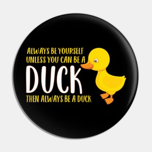 Always Be Yourself You Can Be a Duck Pin