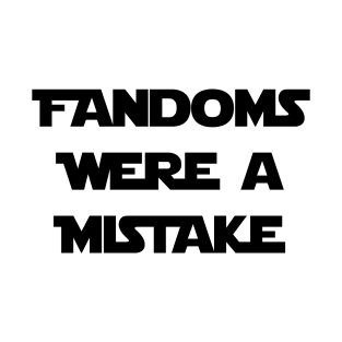 Fandoms Were a Mistake - SW Edition T-Shirt