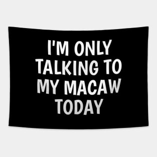 I'm Only Talking To My Macaw Today Tapestry