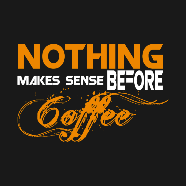 Nothing makes sense before Coffee by Jambo Designs