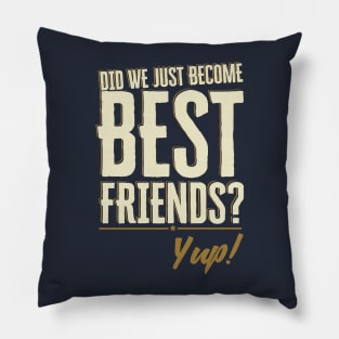 Did We Just Become Best Friends? Yup Quote Pillow