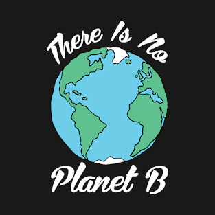 There Is No Planet B T-Shirt