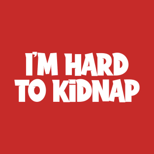 I'm Hard To Kidnap T-Shirt