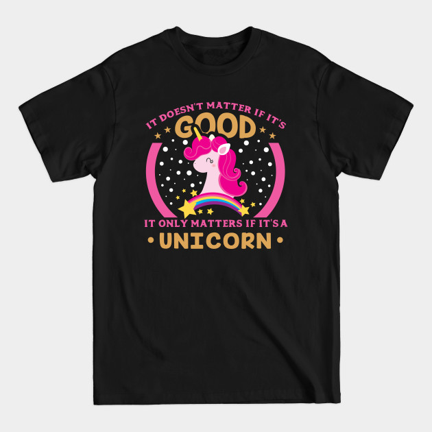 Disover Unicorn it doesn't matter if its good - Unicorn Funny - T-Shirt