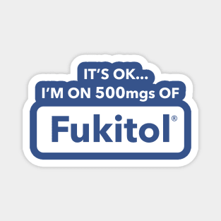 It's OK I'm On 500mgs Of Fukitol Magnet