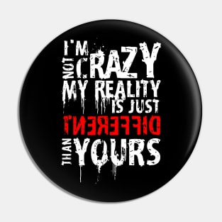 I'm Not Crazy, My Reality Is Just Different Than Yours Pin