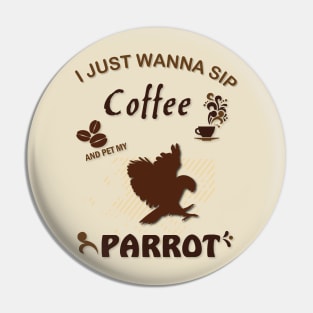 i just wanna sip coffee and pet my parrot Pin