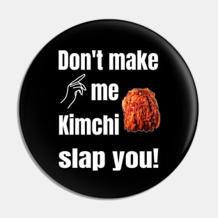 Don't Make Me Kimchi Slap You!  On Black Pin