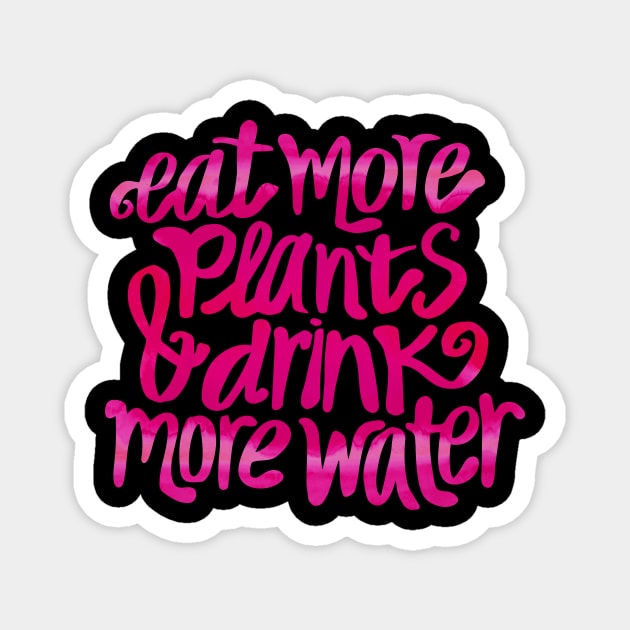 Eat more plants & drink more water! Magnet by annacush