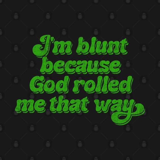 I'm Blunt Because God Rolled Me That Way by DankFutura