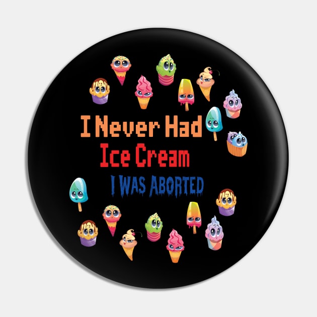 I Never Had Ice Cream I Was Aborted Pin by SurpriseART