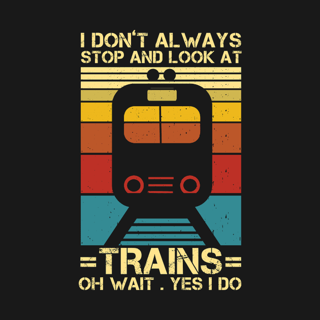 I Don't Always Stop And Look At Trains Conductor Lover Gift by issambak