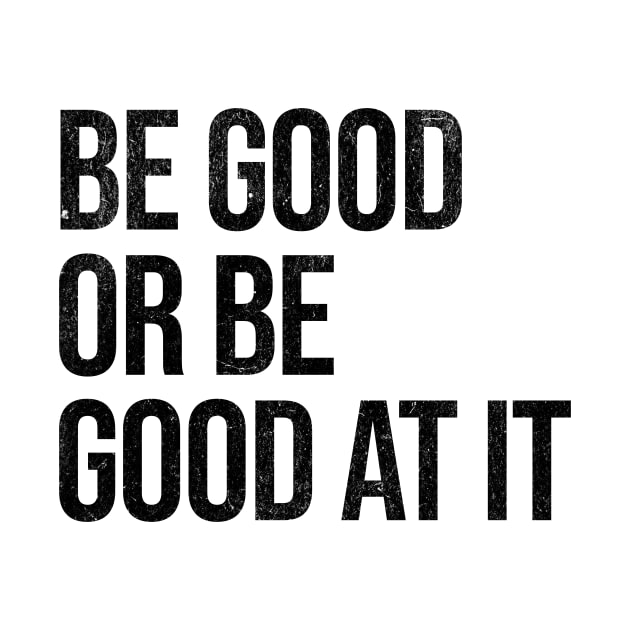Be Good Or Be Good At It by MEWRCH