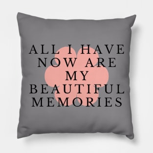 All I have now are my beautiful memories Pillow