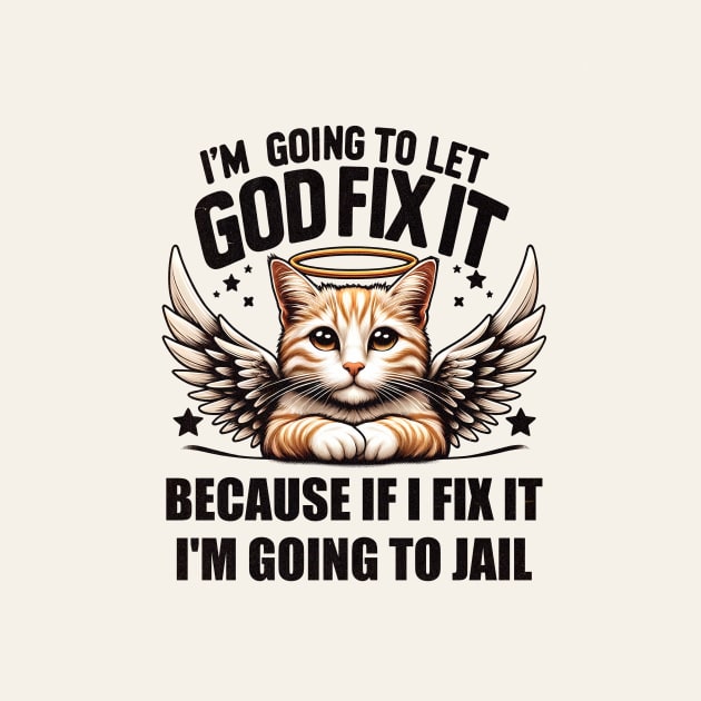 I'm Going To Let God Fix It Because If I Fix It I'm Going To Jail Funny Cat by Nessanya