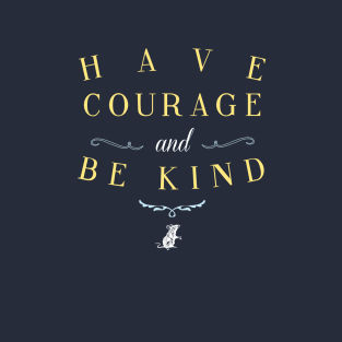 Have Courage and Be Kind T-Shirt