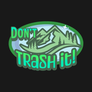 Don't Trash It! Protect Nature Outdoors T-Shirts T-Shirt