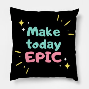 Make Today Epic Pillow