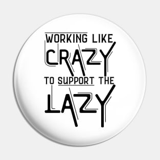 Working Like Crazy To Support The Lazy,Funny Sayings Pin