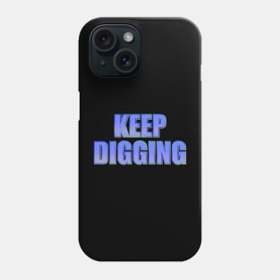 Keep Digging Phone Case