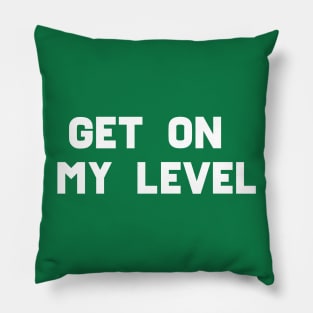 Get On My Level Pillow