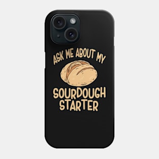 Sourdough Bread Baker Baking Ask Me About Sourdough Starter Phone Case