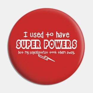 I Used To Have Super Powers But My Psychiatrist Took Them Away Pin