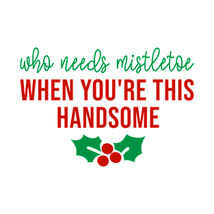 Who Needs Mistletoe When You're This Handsome T-Shirt