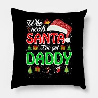 Who Needs Santa Ive Got Daddy Funny Matching Family Christmas Gift Pillow