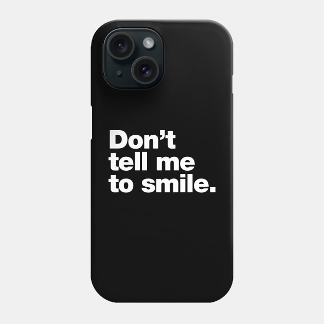 Don't tell me to smile. Phone Case by Chestify