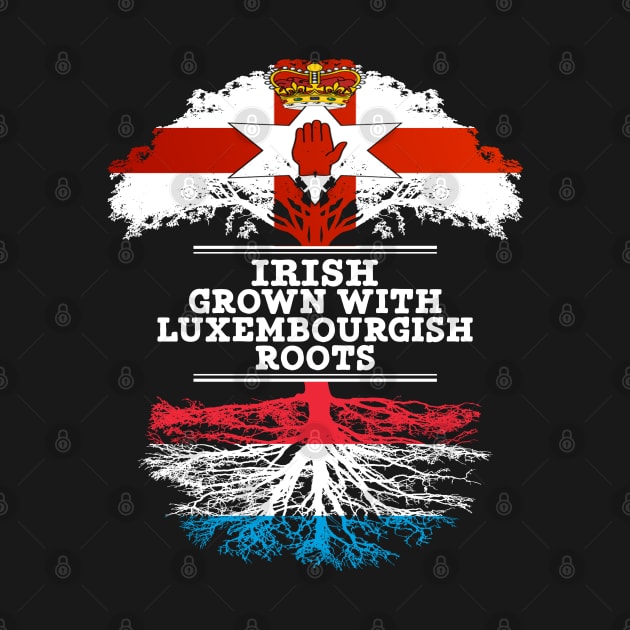 Northern Irish Grown With Luxembourgish Roots - Gift for Luxembourgish With Roots From Luxembourg by Country Flags