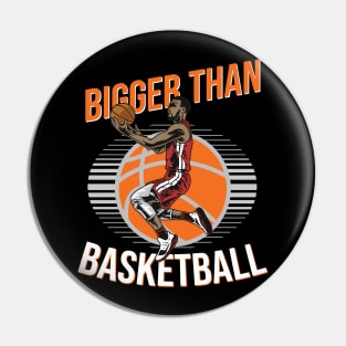 Bigger Than Basketball Pin