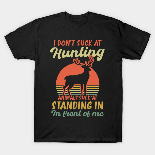 Deer Hunting Shirt | Animals Suck At Standing In Front Of Me - Deer Hunting - T-Shirt | TeePublic Deer Hunting Shirt | Animals Suck At Standing In Front Of Me - Deer Hunting - T-Shirt | TeePublic